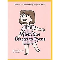 When She Learns to Focus: A Book About ADHD for Children When She Learns to Focus: A Book About ADHD for Children Paperback Kindle