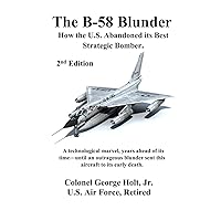 The B-58 Blunder: How the U.S. Abandoned its Best Strategic Bomber The B-58 Blunder: How the U.S. Abandoned its Best Strategic Bomber Paperback Kindle