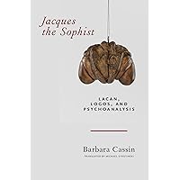 Jacques the Sophist: Lacan, Logos, and Psychoanalysis Jacques the Sophist: Lacan, Logos, and Psychoanalysis Paperback Kindle Hardcover