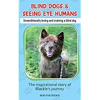 Blind Dogs & Seeing Eye Humans: Unconditionally loving and training a blind dog Blind Dogs & Seeing Eye Humans: Unconditionally loving and training a blind dog Paperback Kindle