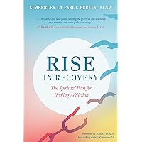Rise in Recovery: The Spiritual Path for Healing Addiction Rise in Recovery: The Spiritual Path for Healing Addiction Paperback Kindle Hardcover