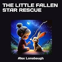 THE LITTLE FALLEN STAR RESCUE (The Magical Adventures of Ali and Baby Carrots - From C-Land to Life: Adventures That Teach, Transform, and Transcend) THE LITTLE FALLEN STAR RESCUE (The Magical Adventures of Ali and Baby Carrots - From C-Land to Life: Adventures That Teach, Transform, and Transcend) Paperback Kindle