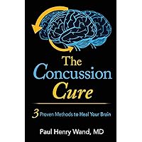 The Concussion Cure: 3 Proven Methods to Heal Your Brain The Concussion Cure: 3 Proven Methods to Heal Your Brain Paperback Kindle