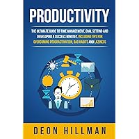 Productivity: The Ultimate Guide to Time Management, Goal Setting and Developing a Success Mindset, Including Tips for Overcoming Procrastination, Bad Habits and Laziness
