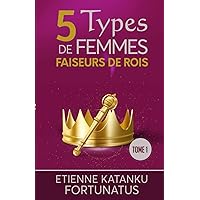 5 Types de femmes faiseurs de rois: Tome 1 (French Edition) 5 Types de femmes faiseurs de rois: Tome 1 (French Edition) Paperback