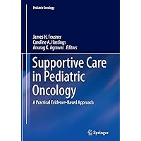 Supportive Care in Pediatric Oncology: A Practical Evidence-Based Approach Supportive Care in Pediatric Oncology: A Practical Evidence-Based Approach Paperback Kindle Hardcover