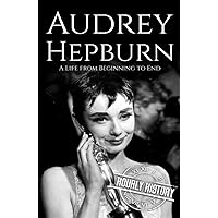 Audrey Hepburn: A Life from Beginning to End (Biographies of Actors) Audrey Hepburn: A Life from Beginning to End (Biographies of Actors) Paperback Kindle Audible Audiobook Hardcover