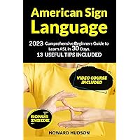 American Sign Language: 2023 Comprehensive Beginners Guide to Learn ASL in 30 Days. 13 Useful Tips Included American Sign Language: 2023 Comprehensive Beginners Guide to Learn ASL in 30 Days. 13 Useful Tips Included Paperback Kindle Hardcover