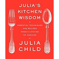 Julia's Kitchen Wisdom: Essential Techniques and Recipes from a Lifetime of Cooking: A Cookbook Julia's Kitchen Wisdom: Essential Techniques and Recipes from a Lifetime of Cooking: A Cookbook Paperback Kindle Spiral-bound Hardcover