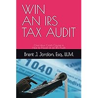 WIN AN IRS TAX AUDIT: One Hour Crash Course in How to Prevail at an IRS Audit WIN AN IRS TAX AUDIT: One Hour Crash Course in How to Prevail at an IRS Audit Paperback Kindle