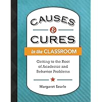 Causes & Cures in the Classroom: Getting to the Root of Academic and Behavior Problems Causes & Cures in the Classroom: Getting to the Root of Academic and Behavior Problems Paperback Kindle