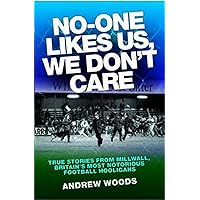No-One Likes Us, We Don't Care: True Stories from Millwall, Britain's Most Notorious Football Hooligans No-One Likes Us, We Don't Care: True Stories from Millwall, Britain's Most Notorious Football Hooligans Paperback Kindle