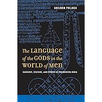 The Language of the Gods in the World of Men: Sanskrit, Culture, and Power in Premodern India The Language of the Gods in the World of Men: Sanskrit, Culture, and Power in Premodern India Paperback Hardcover