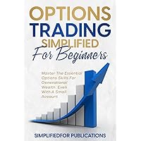 Options Trading Simplified For Beginners: Master The Essential Options Skills For Generational Wealth Even With A Small Account Options Trading Simplified For Beginners: Master The Essential Options Skills For Generational Wealth Even With A Small Account Paperback Kindle Hardcover