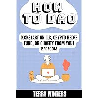 How to DAO: Kickstart an LLC, crypto hedge fund, or charity from your bedroom (DAOs/Decentralized Autonomous Organizations) How to DAO: Kickstart an LLC, crypto hedge fund, or charity from your bedroom (DAOs/Decentralized Autonomous Organizations) Kindle Audible Audiobook Paperback