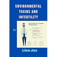 Environmental Toxins And Infertility: Impacts of environmental toxin exposure on male fertility potential Environmental Toxins And Infertility: Impacts of environmental toxin exposure on male fertility potential Kindle Paperback