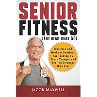 Senior Fitness (for Men Over 60): Exercises and Workout Routines for Looking 10 Years Younger and Feeling Stronger than Ever (Illustrated & Large Print) Senior Fitness (for Men Over 60): Exercises and Workout Routines for Looking 10 Years Younger and Feeling Stronger than Ever (Illustrated & Large Print) Paperback Kindle
