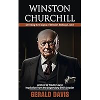 Winston Churchill: Decoding the Enigma of Britain's Bulldog Leader (A Boost of Wisdom and Inspiration from the Legendary British Leader)
