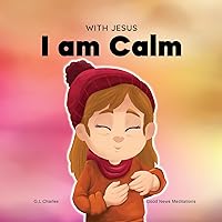 With Jesus I am Calm: A Christian children's book to teach kids about the peace of God; for anger management, emotional regulation, social emotional learning, ages 3-5, 6-8, 8-10 (With Jesus Series) With Jesus I am Calm: A Christian children's book to teach kids about the peace of God; for anger management, emotional regulation, social emotional learning, ages 3-5, 6-8, 8-10 (With Jesus Series) Paperback Kindle Hardcover