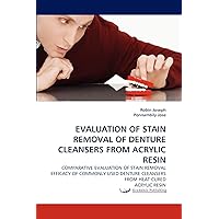 EVALUATION OF STAIN REMOVAL OF DENTURE CLEANSERS FROM ACRYLIC RESIN: COMPARATIVE EVALUATION OF STAIN REMOVAL EFFICACY OF COMMONLY USED DENTURE CLEANSERS FROM HEAT CURED ACRYLIC RESIN EVALUATION OF STAIN REMOVAL OF DENTURE CLEANSERS FROM ACRYLIC RESIN: COMPARATIVE EVALUATION OF STAIN REMOVAL EFFICACY OF COMMONLY USED DENTURE CLEANSERS FROM HEAT CURED ACRYLIC RESIN Paperback