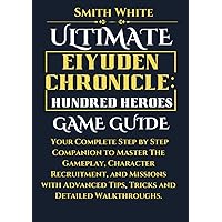 Ultimate Eiyuden Chronicle: Hundred Heroes Game Guide: Your Complete Step by Step Companion to Master The Gameplay, Character Recruitment, and ... (2024 Video Games to Play) (Japanese Edition)