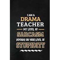 Drama Teacher - My Level of Sarcasm Depends on Your Level: Drama Teacher Appreciation Gift: Blank Lined Notebook, Journal, diary to write in. Perfect ... teachers ( Alternative to Thank You Card )