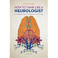 How to Think Like a Neurologist: A Case-Based Guide to Clinical Reasoning in Neurology How to Think Like a Neurologist: A Case-Based Guide to Clinical Reasoning in Neurology Paperback Kindle