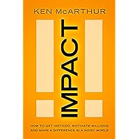 Impact: How to Get Noticed, Motivate Millions, and Make a Difference in a Noisy World Impact: How to Get Noticed, Motivate Millions, and Make a Difference in a Noisy World Hardcover Kindle