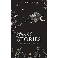 Small Stories: Poetry and Prose Small Stories: Poetry and Prose Kindle Paperback