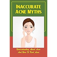 Inaccurate Acne Myths: Understanding About Acne And How To Treat Acne