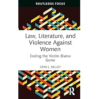 Law, Literature, and Violence Against Women: Ending the Victim Blame Game Law, Literature, and Violence Against Women: Ending the Victim Blame Game Hardcover