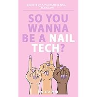 So You Wanna Be A Nail Tech: Secrets Of A Vietnamese Nail Tech So You Wanna Be A Nail Tech: Secrets Of A Vietnamese Nail Tech Paperback