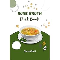 Bone broth diet book: The Ultimate Bone Broth Diet Guide: Boost Your Health and Lose Weight Naturally Bone broth diet book: The Ultimate Bone Broth Diet Guide: Boost Your Health and Lose Weight Naturally Kindle Paperback