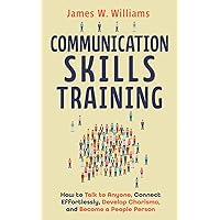 Communication Skills Training: How to Talk to Anyone, Connect Effortlessly, Develop Charisma, and Become a People Person Communication Skills Training: How to Talk to Anyone, Connect Effortlessly, Develop Charisma, and Become a People Person Paperback Audible Audiobook Kindle