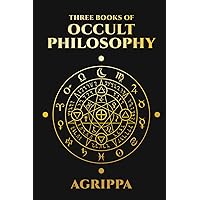 Three Books of Occult Philosophy by Agrippa: Complete Illustrated Edition Three Books of Occult Philosophy by Agrippa: Complete Illustrated Edition Paperback Kindle Hardcover