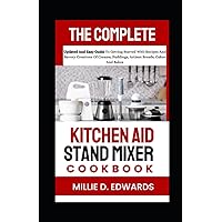 The Complete Kitchen Aid Stand Mixer Cookbook: Updated And Easy Guide To Getting Started With Recipes And Savory Creations Of Creams, Puddings, Artisan Breads, Cakes And Bakes The Complete Kitchen Aid Stand Mixer Cookbook: Updated And Easy Guide To Getting Started With Recipes And Savory Creations Of Creams, Puddings, Artisan Breads, Cakes And Bakes Paperback Kindle