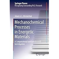 Mechanochemical Processes in Energetic Materials: A Computational and Experimental Investigation (Springer Theses) Mechanochemical Processes in Energetic Materials: A Computational and Experimental Investigation (Springer Theses) Hardcover Kindle Paperback
