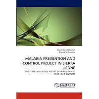 MALARIA PREVENTION AND CONTROL PROJECT IN SIERRA LEONE: MID-TERM EVALUATION REPORT IN MOYAMBA AND PORT LOKO DISTRICTS MALARIA PREVENTION AND CONTROL PROJECT IN SIERRA LEONE: MID-TERM EVALUATION REPORT IN MOYAMBA AND PORT LOKO DISTRICTS Paperback