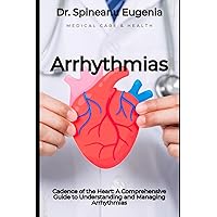 Cadence of the Heart: A Comprehensive Guide to Understanding and Managing Arrhythmias (Medical care and health) Cadence of the Heart: A Comprehensive Guide to Understanding and Managing Arrhythmias (Medical care and health) Paperback Kindle