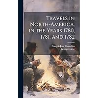 Travels in North-America, in the Years 1780, 1781, and 1782 Travels in North-America, in the Years 1780, 1781, and 1782 Hardcover Paperback