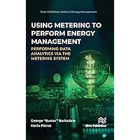 Using Metering to Perform Energy Management: Performing Data Analytics via the Metering System (River Publishers Series in Energy Management)