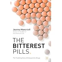 The Bitterest Pills: The Troubling Story of Antipsychotic Drugs The Bitterest Pills: The Troubling Story of Antipsychotic Drugs Kindle Hardcover Paperback