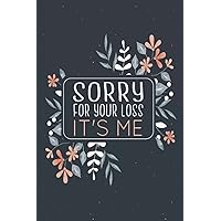 Sorry For Your Loss - It's Me: What My Family Should Know, A Simple Organizer to Provide Everything Your Loved Ones Need to Know After You're Gone, ... Affairs, Belongings & Wishes, 120 Pages 6x9