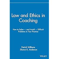 Law and Ethics in Coaching: How to Solve and Avoid Difficult Problems in Your Practice Law and Ethics in Coaching: How to Solve and Avoid Difficult Problems in Your Practice Hardcover