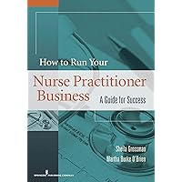 How to Run Your Nurse Practitioner Business: A Guide for Success How to Run Your Nurse Practitioner Business: A Guide for Success Paperback Kindle