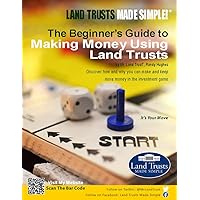 The Beginner's Guide to Making Money Using Land Trusts: Discover how and why you can make and keep more money in the investment game The Beginner's Guide to Making Money Using Land Trusts: Discover how and why you can make and keep more money in the investment game Kindle