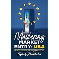Mastering Market Entry: USA: The European's Guide to Making It Big in America Mastering Market Entry: USA: The European's Guide to Making It Big in America Kindle Paperback Hardcover