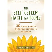 The Self-Esteem Habit for Teens: 50 Simple Ways to Build Your Confidence Every Day (The Instant Help Solutions Series) The Self-Esteem Habit for Teens: 50 Simple Ways to Build Your Confidence Every Day (The Instant Help Solutions Series) Paperback Kindle