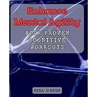 Enhance Mental Agility with Proven Cognitive Workouts: Boost Brain Power with Proven Exercises for Cognitive Agility