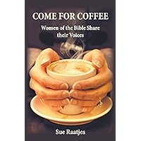 Come for Coffee: Women of the Bible Share their Voices Come for Coffee: Women of the Bible Share their Voices Paperback Kindle